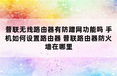 普联无线路由器有防蹭网功能吗 手机如何设置路由器 普联路由器防火墙在哪里